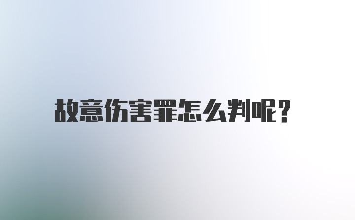 故意伤害罪怎么判呢？