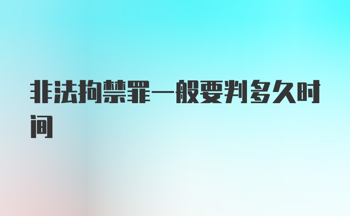 非法拘禁罪一般要判多久时间