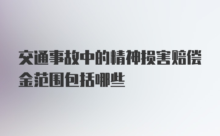 交通事故中的精神损害赔偿金范围包括哪些