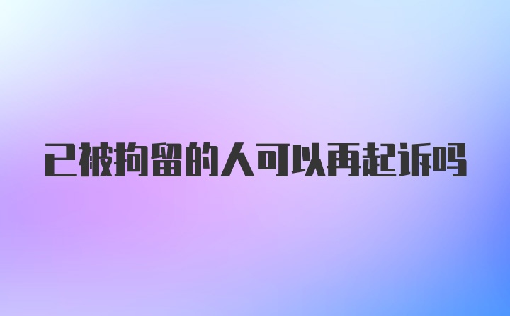 已被拘留的人可以再起诉吗