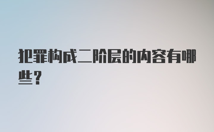 犯罪构成二阶层的内容有哪些?