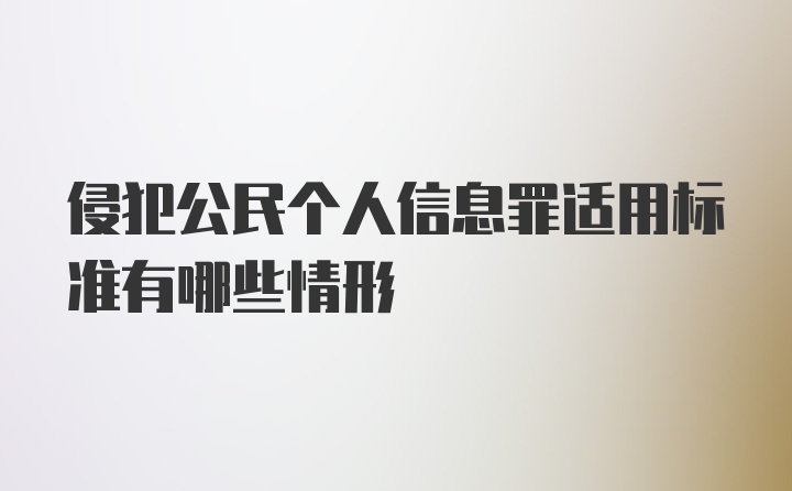 侵犯公民个人信息罪适用标准有哪些情形