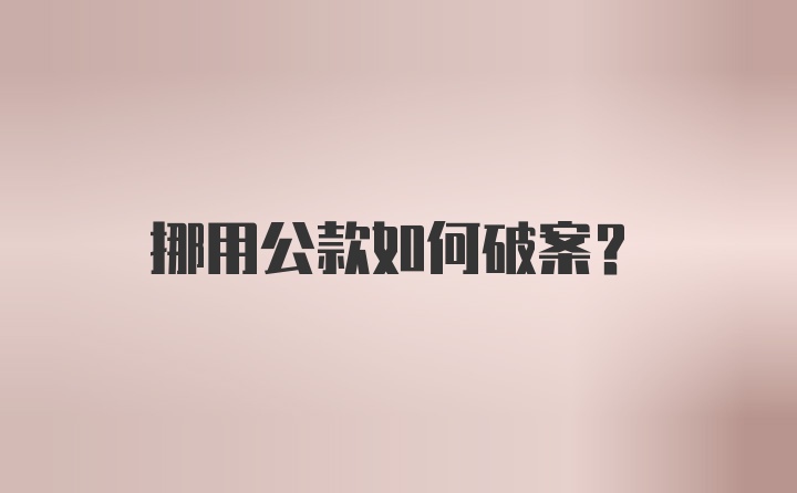 挪用公款如何破案？