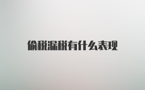 偷税漏税有什么表现