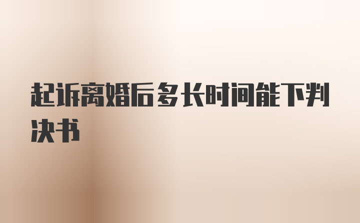 起诉离婚后多长时间能下判决书