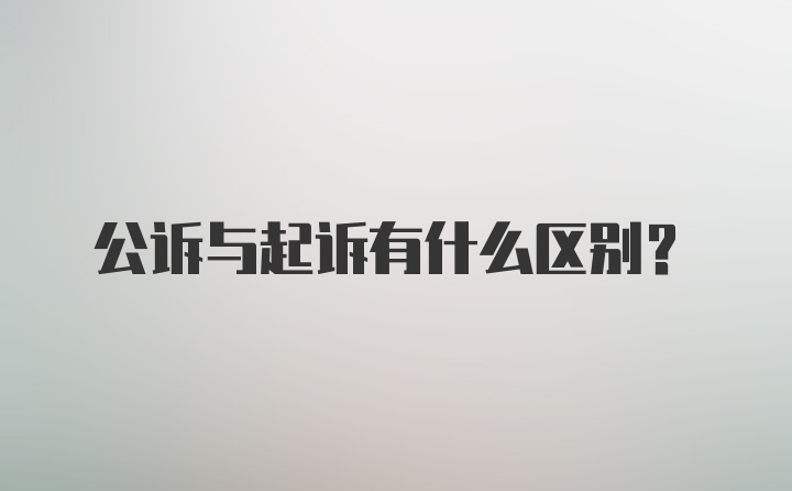 公诉与起诉有什么区别？