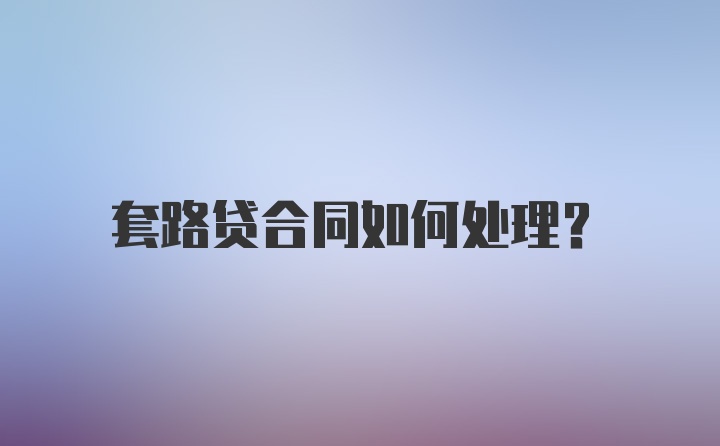 套路贷合同如何处理？