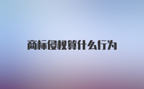 商标侵权算什么行为