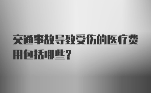 交通事故导致受伤的医疗费用包括哪些？