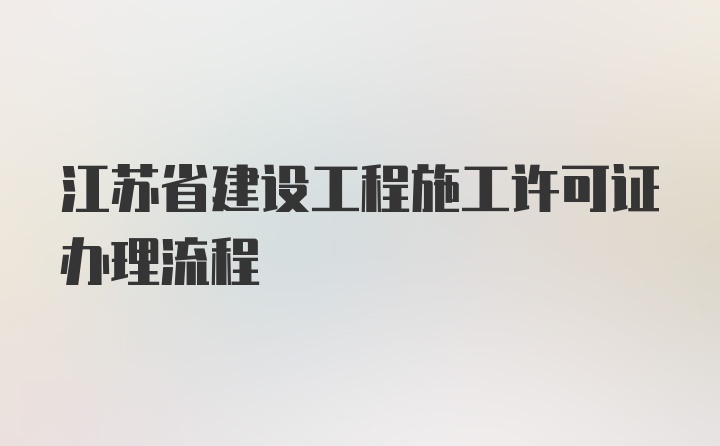 江苏省建设工程施工许可证办理流程