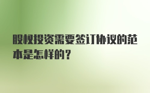 股权投资需要签订协议的范本是怎样的?