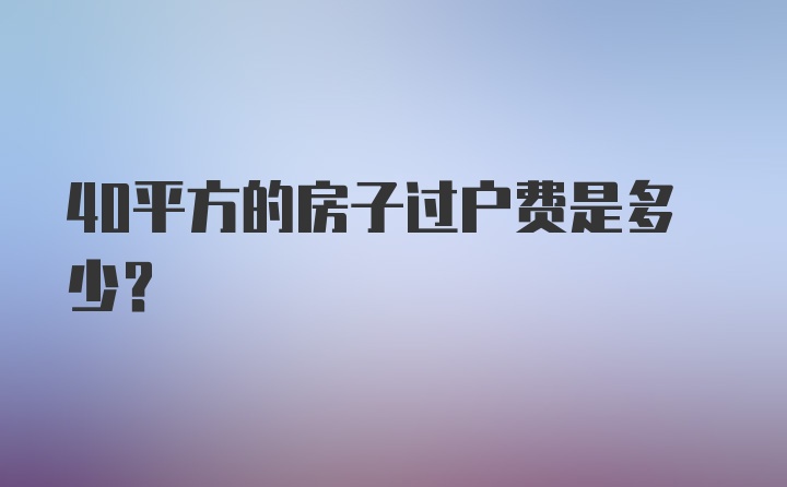 40平方的房子过户费是多少？