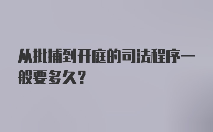 从批捕到开庭的司法程序一般要多久？