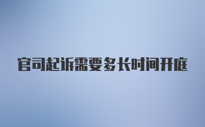 官司起诉需要多长时间开庭