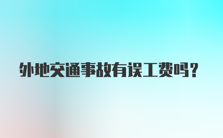 外地交通事故有误工费吗？