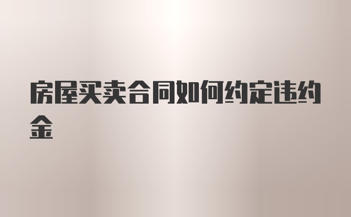 房屋买卖合同如何约定违约金