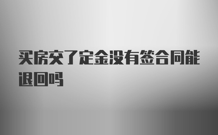 买房交了定金没有签合同能退回吗