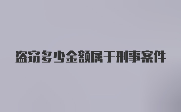 盗窃多少金额属于刑事案件