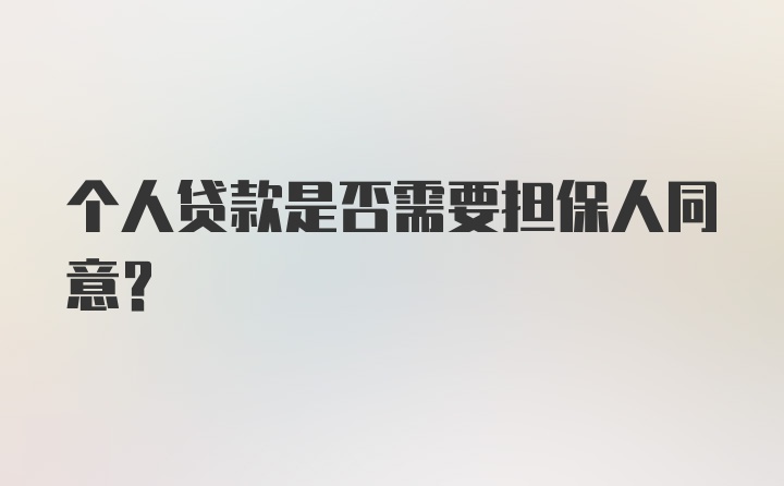 个人贷款是否需要担保人同意？