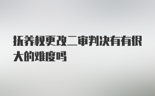 抚养权更改二审判决有有很大的难度吗