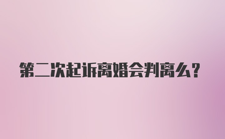 第二次起诉离婚会判离么？