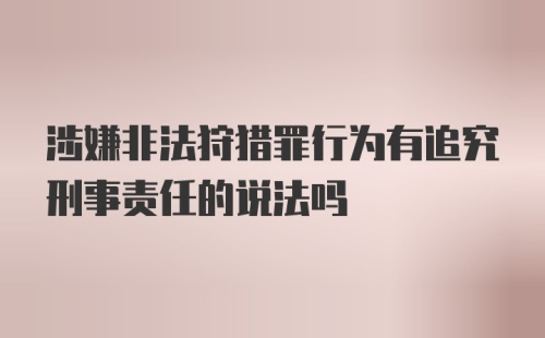 涉嫌非法狩猎罪行为有追究刑事责任的说法吗