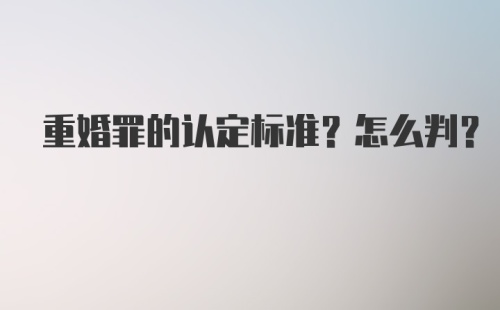 重婚罪的认定标准？怎么判？