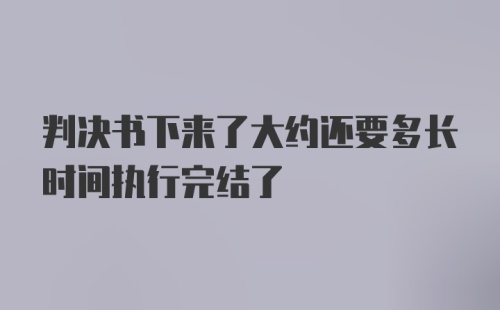 判决书下来了大约还要多长时间执行完结了