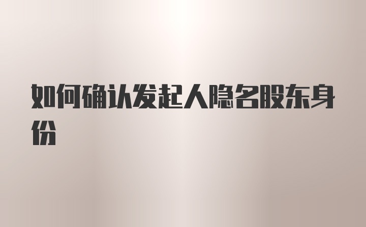 如何确认发起人隐名股东身份