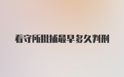 看守所批捕最早多久判刑