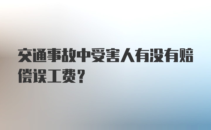 交通事故中受害人有没有赔偿误工费？