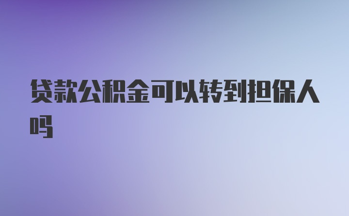 贷款公积金可以转到担保人吗