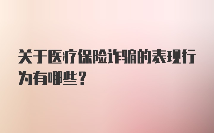 关于医疗保险诈骗的表现行为有哪些?