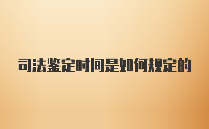 司法鉴定时间是如何规定的