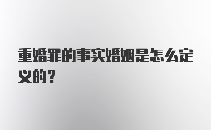 重婚罪的事实婚姻是怎么定义的？