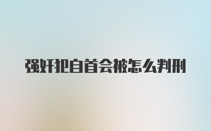 强奸犯自首会被怎么判刑