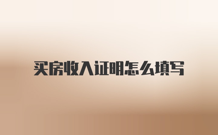 买房收入证明怎么填写
