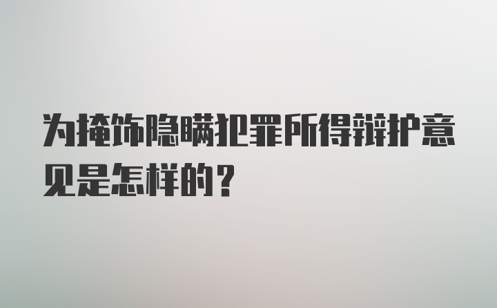 为掩饰隐瞒犯罪所得辩护意见是怎样的?