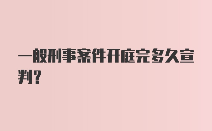 一般刑事案件开庭完多久宣判？