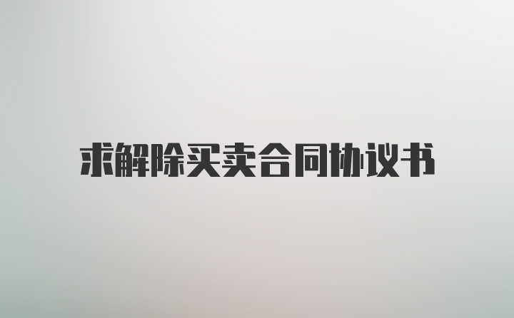 求解除买卖合同协议书