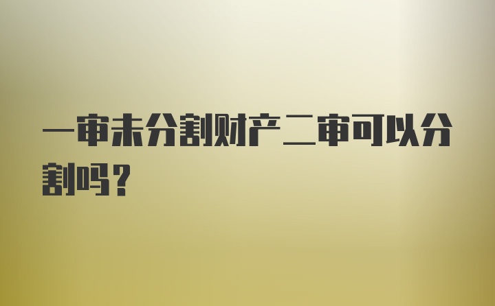 一审未分割财产二审可以分割吗？