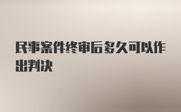 民事案件终审后多久可以作出判决