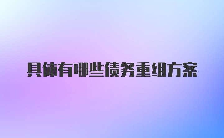 具体有哪些债务重组方案