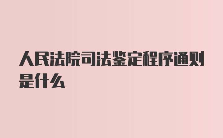 人民法院司法鉴定程序通则是什么