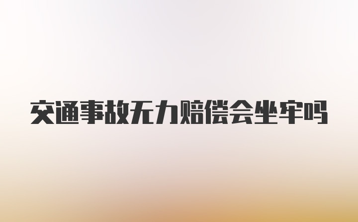 交通事故无力赔偿会坐牢吗