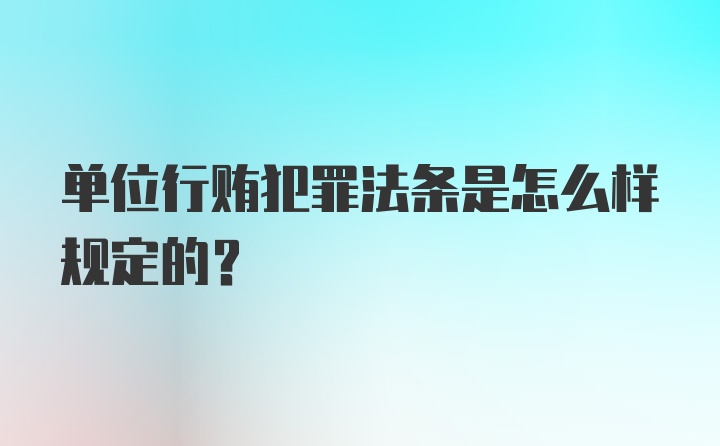 单位行贿犯罪法条是怎么样规定的？