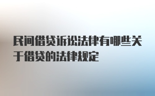 民间借贷诉讼法律有哪些关于借贷的法律规定