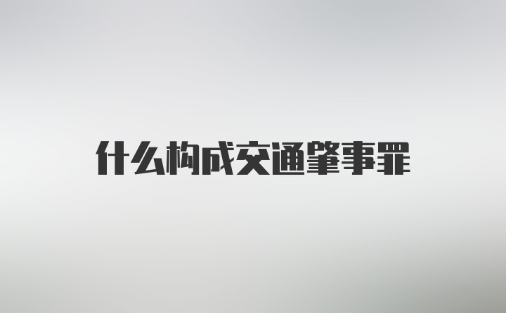 什么构成交通肇事罪