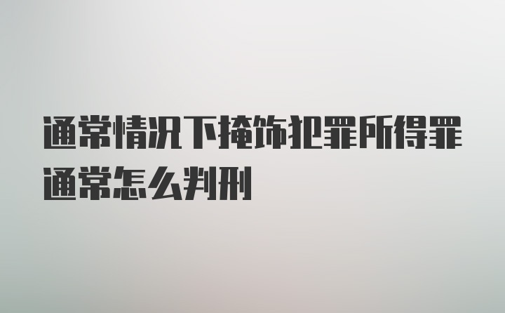 通常情况下掩饰犯罪所得罪通常怎么判刑