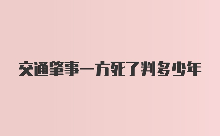 交通肇事一方死了判多少年